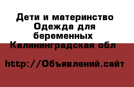 Дети и материнство Одежда для беременных. Калининградская обл.